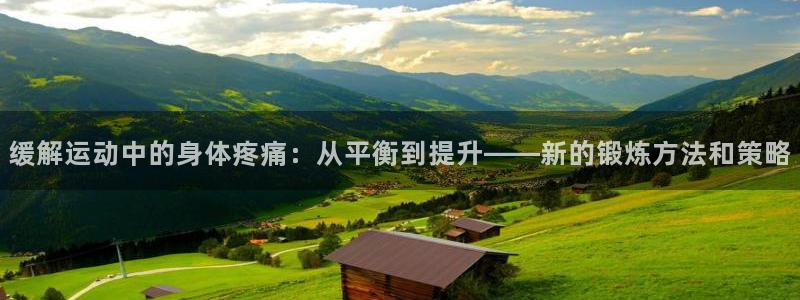 球王会体育：缓解运动中的身体疼痛：从平衡到提升——新的锻炼方法和策略